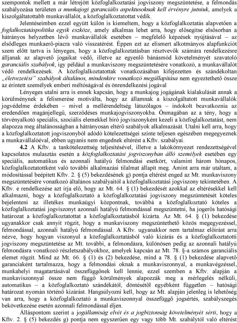 Jelentéseimben ezzel együtt külön is kiemeltem, hogy a közfoglalkoztatás alapvetően a foglalkoztatáspolitika egyik eszköze, amely alkalmas lehet arra, hogy elősegítse elsősorban a hátrányos