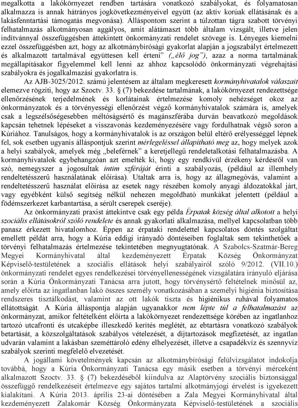 Álláspontom szerint a túlzottan tágra szabott törvényi felhatalmazás alkotmányosan aggályos, amit alátámaszt több általam vizsgált, illetve jelen indítvánnyal összefüggésben áttekintett önkormányzati