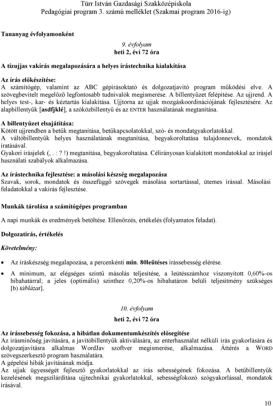 elve. A szövegbevitelt megelőző legfontosabb tudnivalók megismerése. A billentyűzet felépítése. Az ujjrend. A helyes test-, kar- és kéztartás kialakítása.