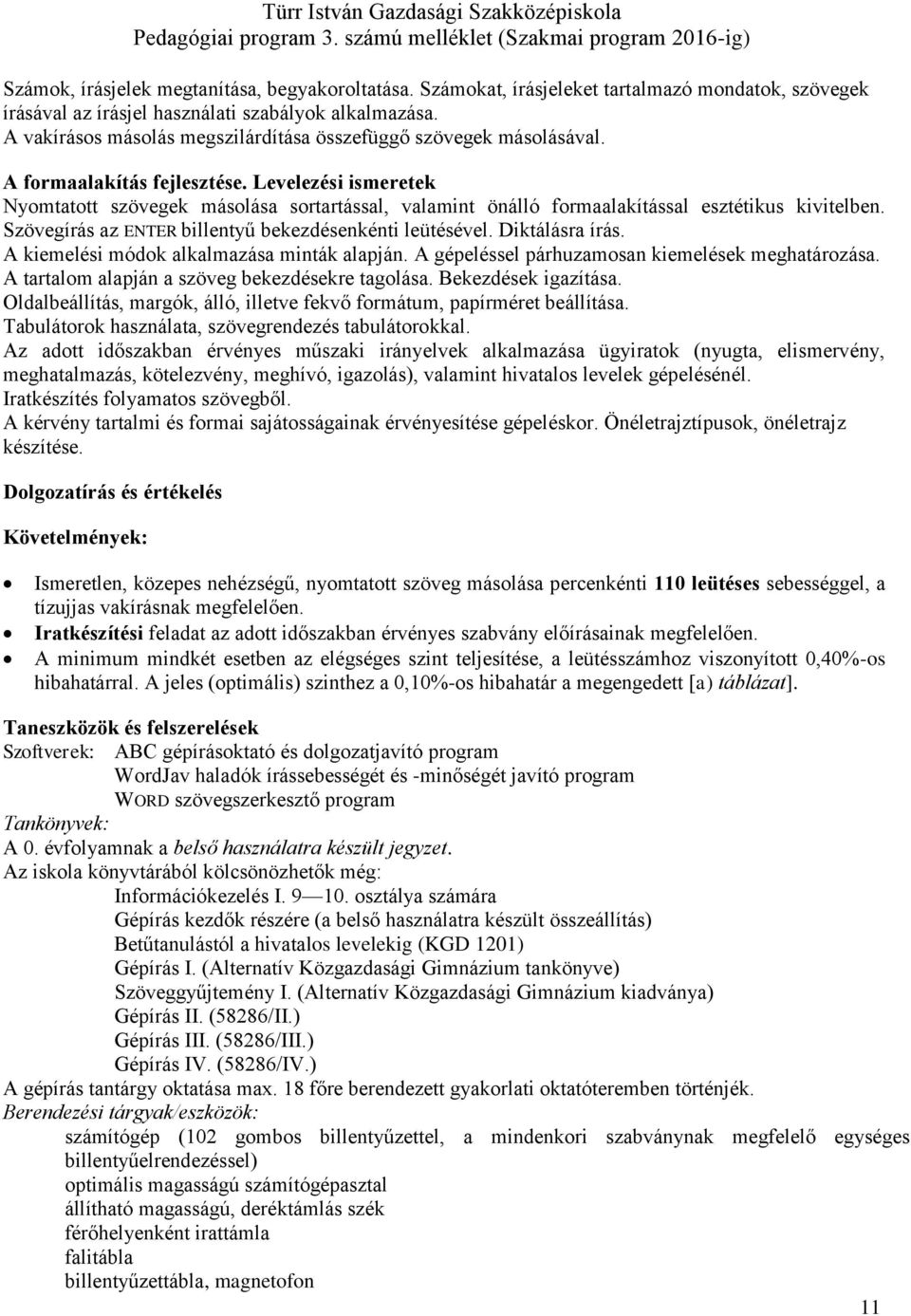 Levelezési ismeretek Nyomtatott szövegek másolása sortartással, valamint önálló formaalakítással esztétikus kivitelben. Szövegírás az ENTER billentyű bekezdésenkénti leütésével. Diktálásra írás.