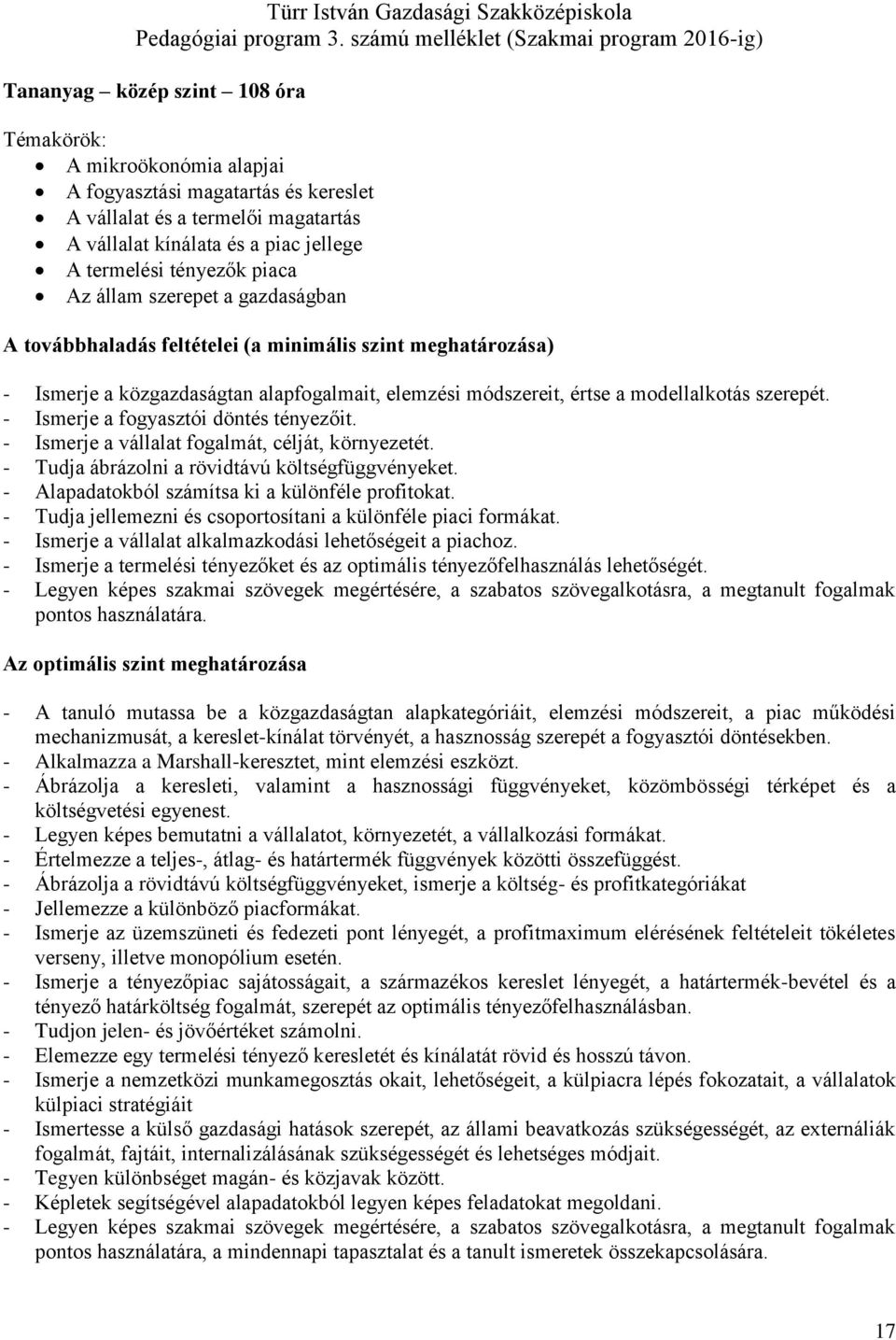 - Ismerje a fogyasztói döntés tényezőit. - Ismerje a vállalat fogalmát, célját, környezetét. - Tudja ábrázolni a rövidtávú költségfüggvényeket. - Alapadatokból számítsa ki a különféle profitokat.