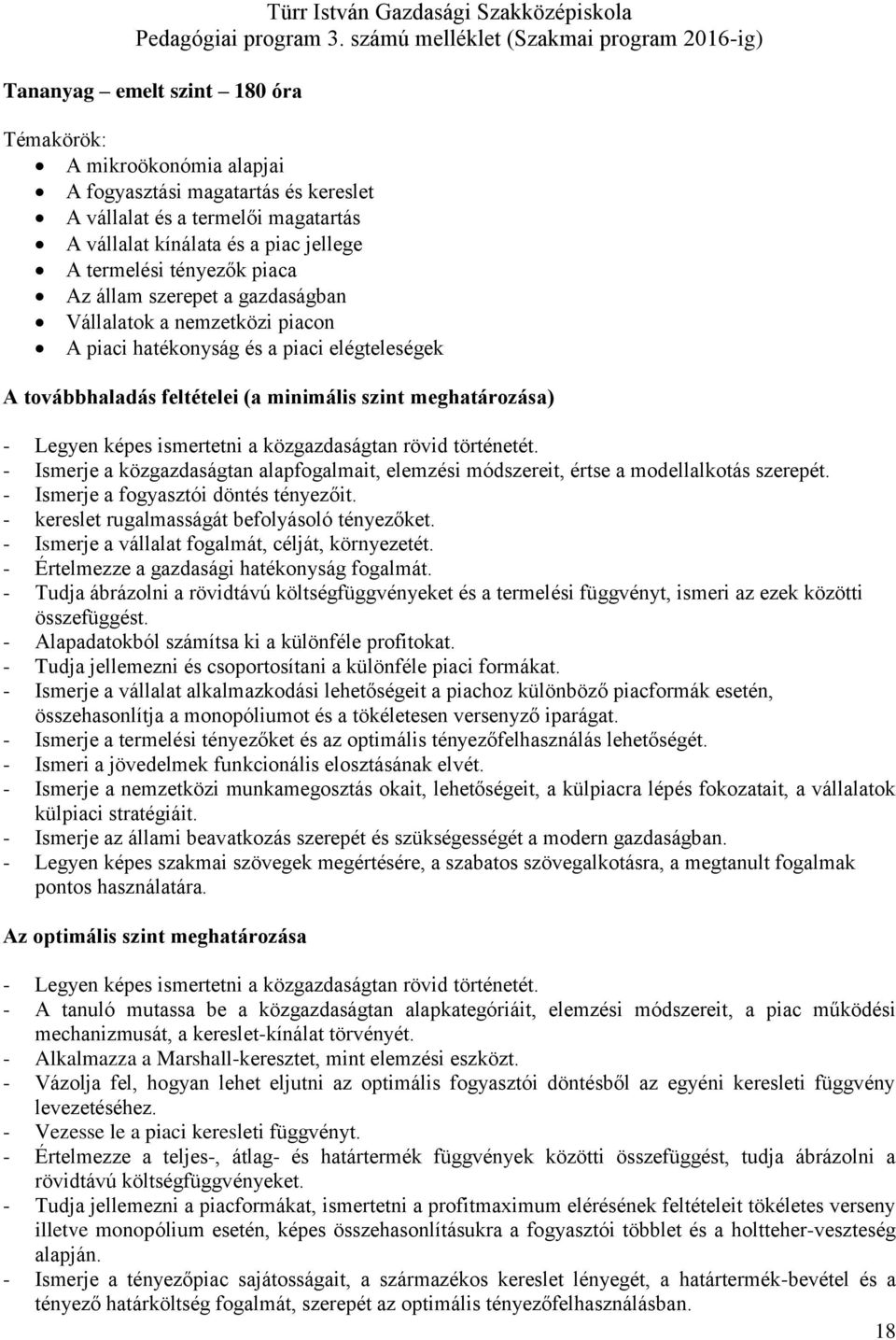 ismertetni a közgazdaságtan rövid történetét. - Ismerje a közgazdaságtan alapfogalmait, elemzési módszereit, értse a modellalkotás szerepét. - Ismerje a fogyasztói döntés tényezőit.