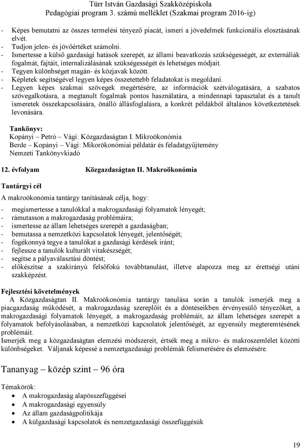 - Tegyen különbséget magán- és közjavak között. - Képletek segítségével legyen képes összetettebb feladatokat is megoldani.