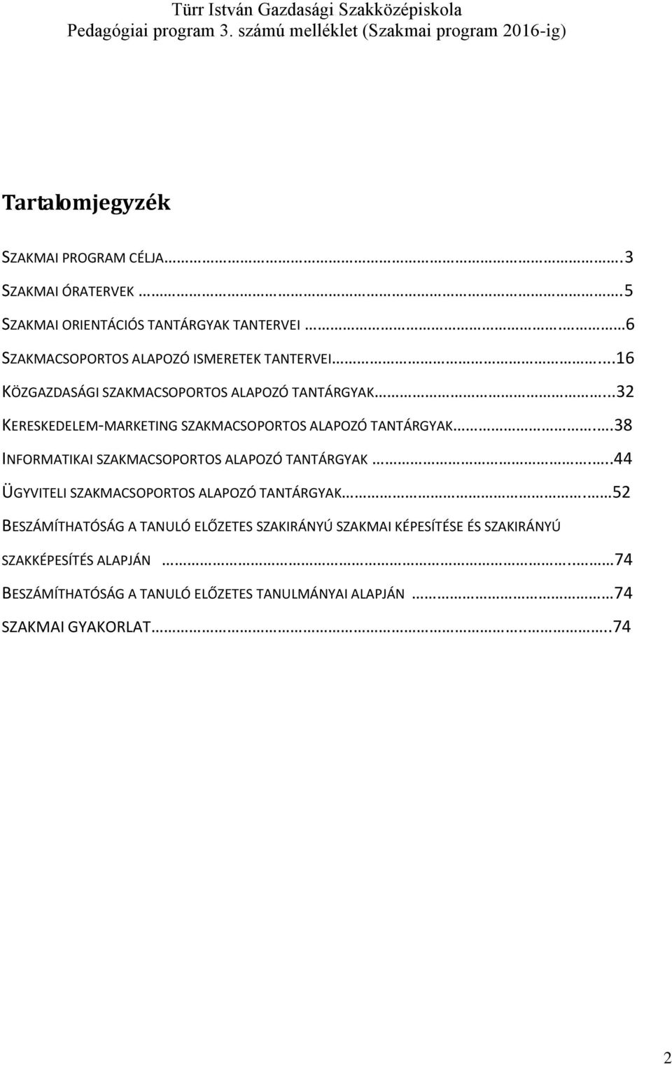 ..32 KERESKEDELEM-MARKETING SZAKMACSOPORTOS ALAPOZÓ TANTÁRGYAK..38 INFORMATIKAI SZAKMACSOPORTOS ALAPOZÓ TANTÁRGYAK.