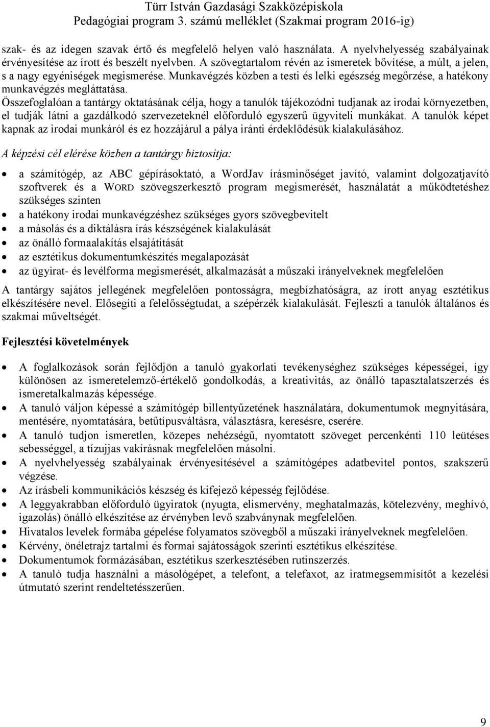 Összefoglalóan a tantárgy oktatásának célja, hogy a tanulók tájékozódni tudjanak az irodai környezetben, el tudják látni a gazdálkodó szervezeteknél előforduló egyszerű ügyviteli munkákat.