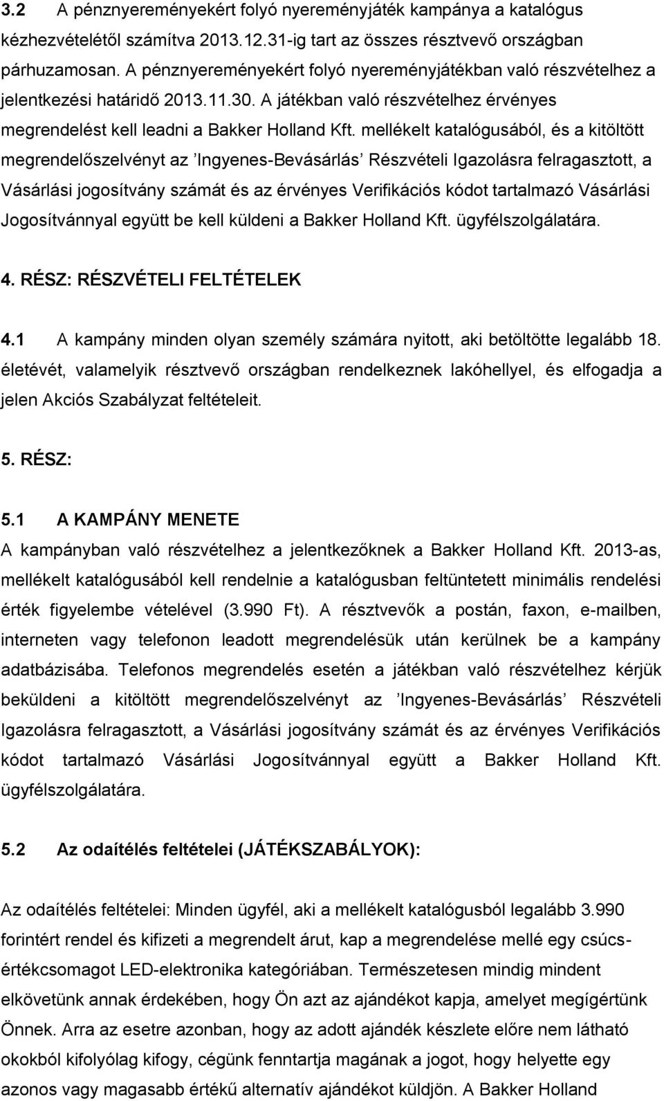 mellékelt katalógusából, és a kitöltött megrendelőszelvényt az Ingyenes-Bevásárlás Részvételi Igazolásra felragasztott, a Vásárlási jogosítvány számát és az érvényes Verifikációs kódot tartalmazó