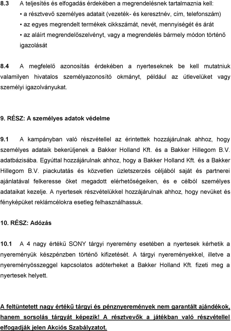 4 A megfelelő azonosítás érdekében a nyerteseknek be kell mutatniuk valamilyen hivatalos személyazonosító okmányt, például az útlevelüket vagy személyi igazolványukat. 9.