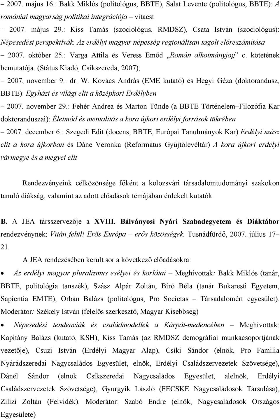 : Varga Attila és Veress Emőd Román alkotmányjog c. kötetének bemutatója. (Státus Kiadó, Csíkszereda, 2007); 2007, november 9.: dr. W.