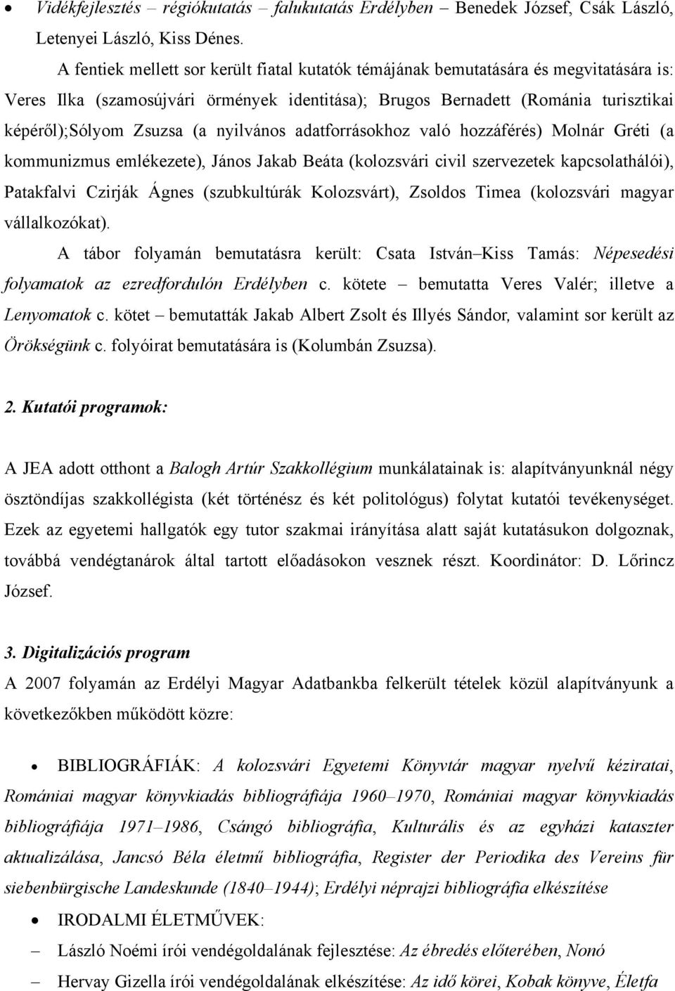 nyilvános adatforrásokhoz való hozzáférés) Molnár Gréti (a kommunizmus emlékezete), János Jakab Beáta (kolozsvári civil szervezetek kapcsolathálói), Patakfalvi Czirják Ágnes (szubkultúrák