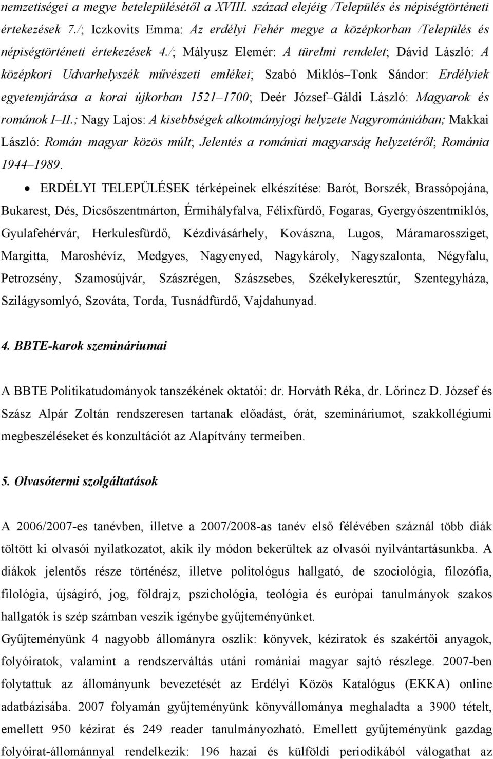 /; Mályusz Elemér: A türelmi rendelet; Dávid László: A középkori Udvarhelyszék művészeti emlékei; Szabó Miklós Tonk Sándor: Erdélyiek egyetemjárása a korai újkorban 1521 1700; Deér József Gáldi