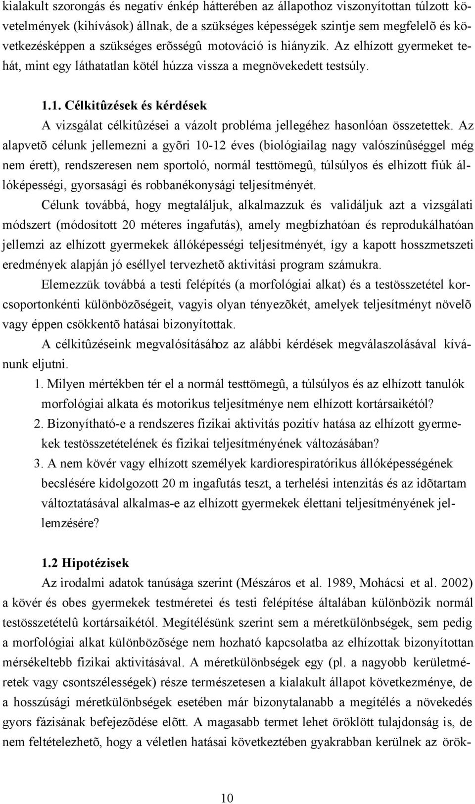 1. Célkitûzések és kérdések A vizsgálat célkitûzései a vázolt probléma jellegéhez hasonlóan összetettek.