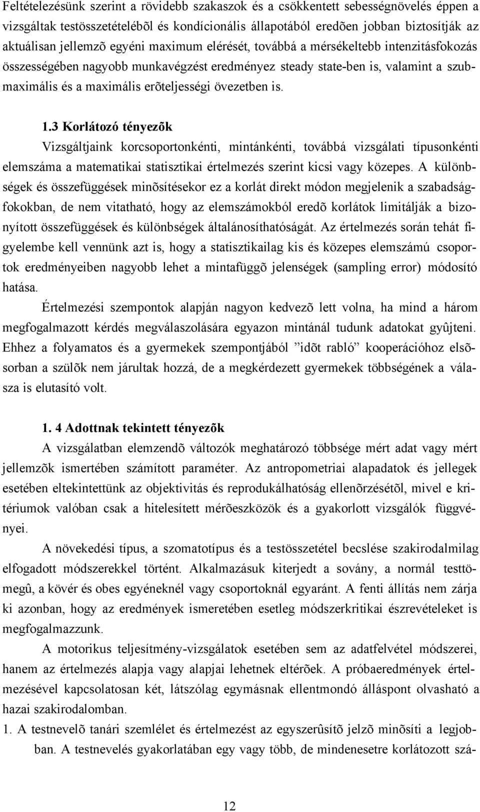 1.3 Korlátozó tényezõk Vizsgáltjaink korcsoportonkénti, mintánkénti, továbbá vizsgálati típusonkénti elemszáma a matematikai statisztikai értelmezés szerint kicsi vagy közepes.