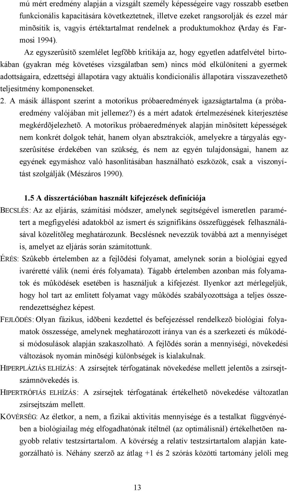 Az egyszerûsítõ szemlélet legfõbb kritikája az, hogy egyetlen adatfelvétel birtokában (gyakran még követéses vizsgálatban sem) nincs mód elkülöníteni a gyermek adottságaira, edzettségi állapotára