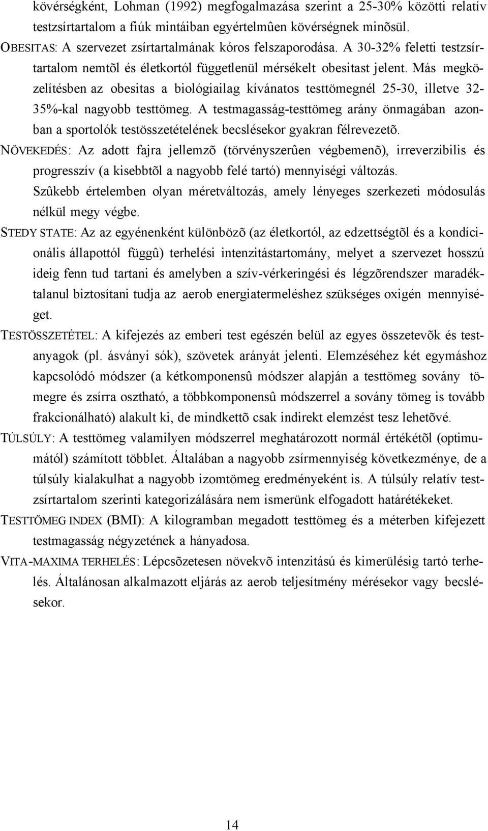 Más megközelítésben az obesitas a biológiailag kívánatos testtömegnél 25-30, illetve 32-35%-kal nagyobb testtömeg.