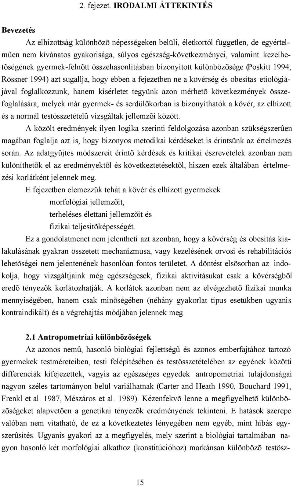 gyermek-felnõtt összehasonlításban bizonyított különbözõsége (Poskitt 1994, Rössner 1994) azt sugallja, hogy ebben a fejezetben ne a kövérség és obesitas etiológiájával foglalkozzunk, hanem