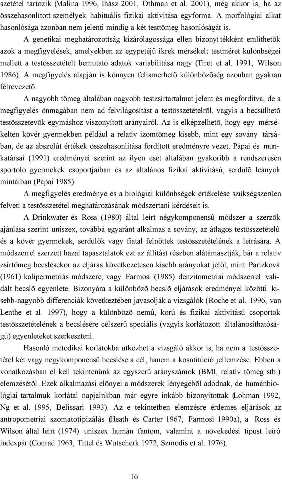 A genetikai meghatározottság kizárólagossága ellen bizonyí tékként említhetõk azok a megfigyelések, amelyekben az egypetéjû ikrek mérsékelt testméret különbségei mellett a testösszetételt bemutató