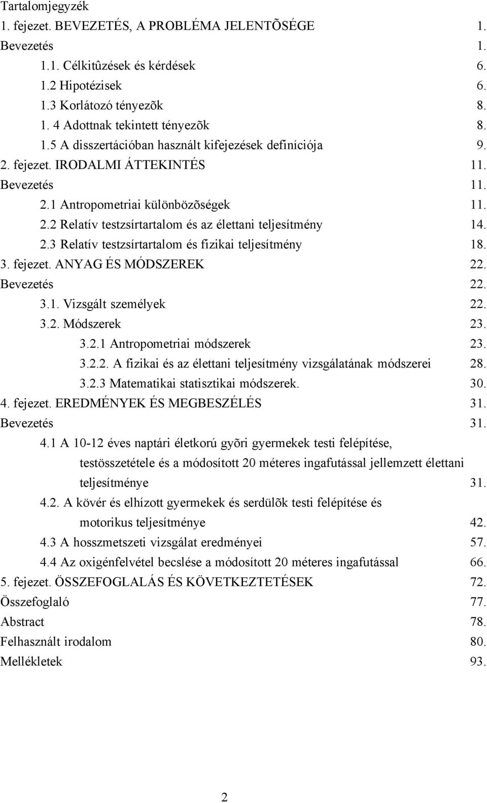 3. fejezet. ANYAG ÉS MÓDSZEREK 22. Bevezetés 22. 3.1. Vizsgált személyek 22. 3.2. Módszerek 23. 3.2.1 Antropometriai módszerek 23. 3.2.2. A fizikai és az élettani teljesítmény vizsgálatának módszerei 28.