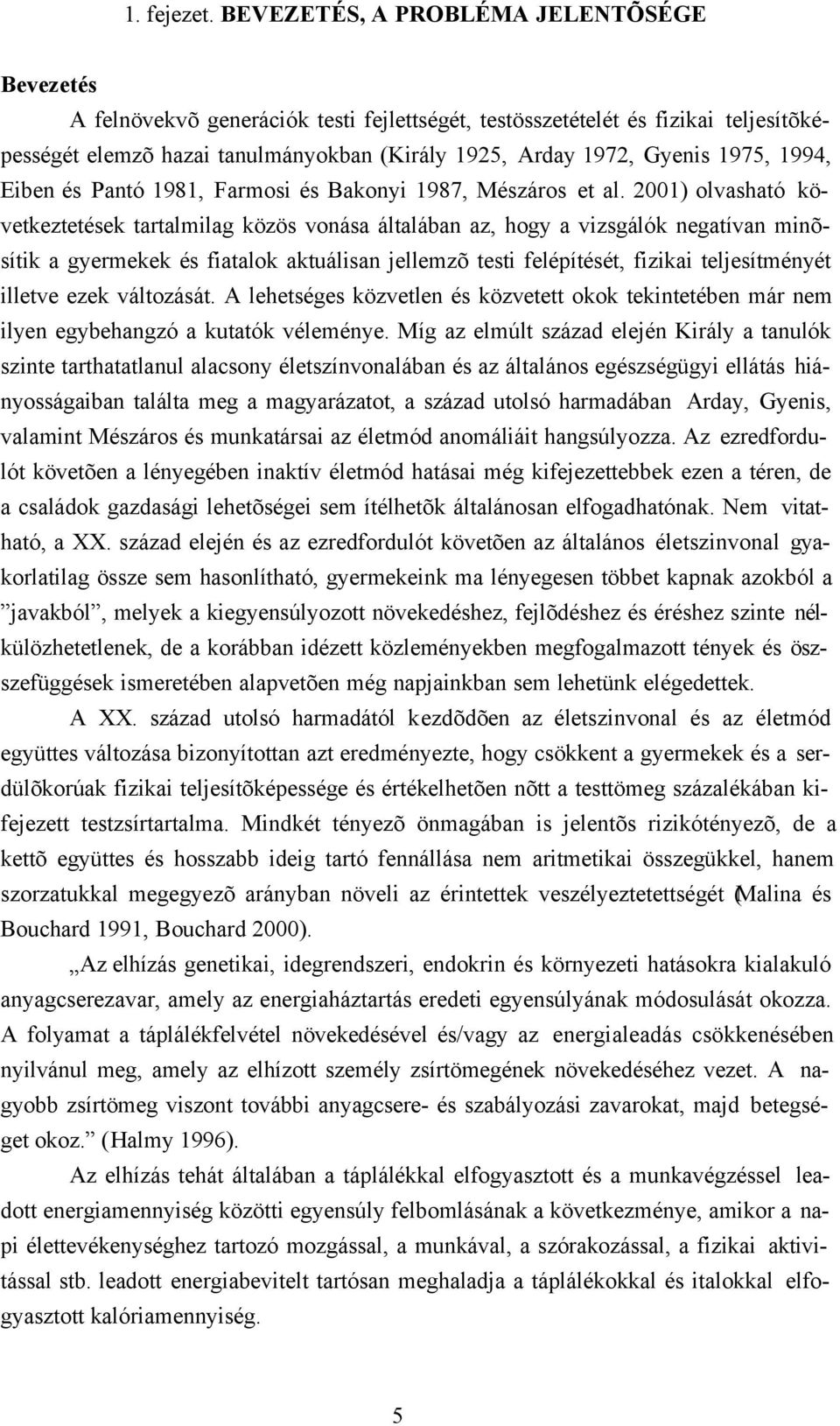 1975, 1994, Eiben és Pantó 1981, Farmosi és Bakonyi 1987, Mészáros et al.