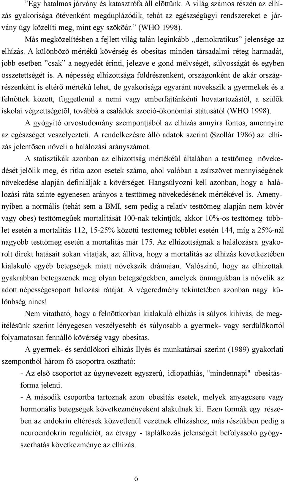 Más megközelítésben a fejlett világ talán leginkább demokratikus jelensége az elhízás.