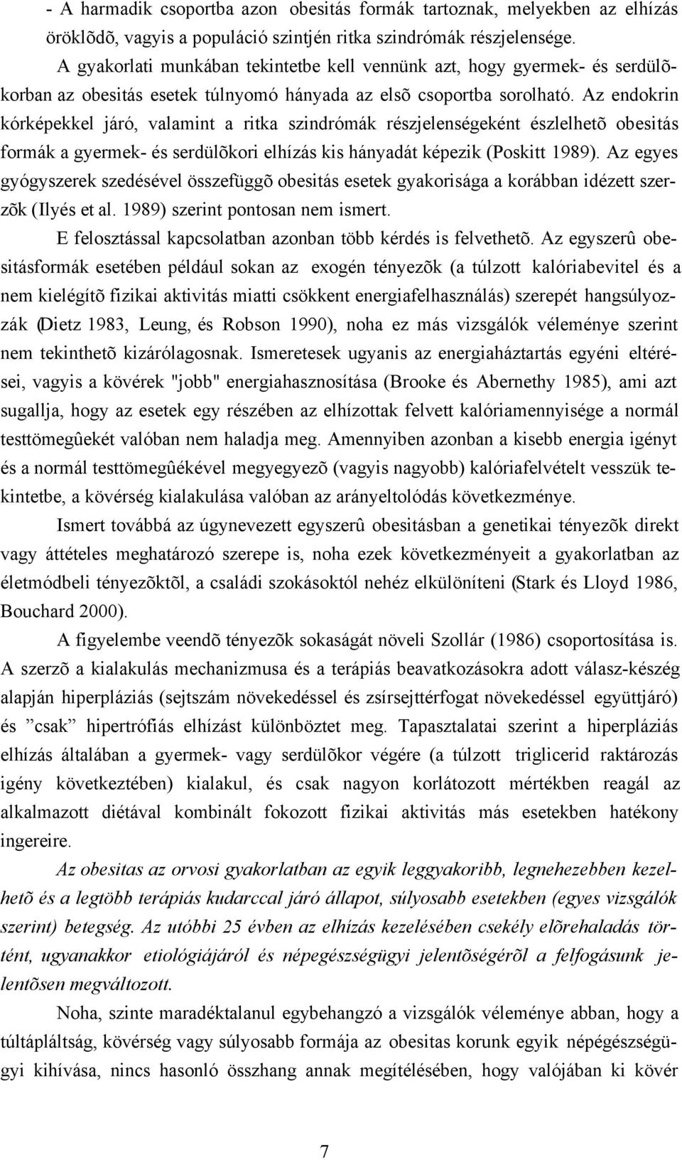 Az endokrin kórképekkel járó, valamint a ritka szindrómák részjelenségeként észlelhetõ obesitás formák a gyermek- és serdülõkori elhízás kis hányadát képezik (Poskitt 1989).