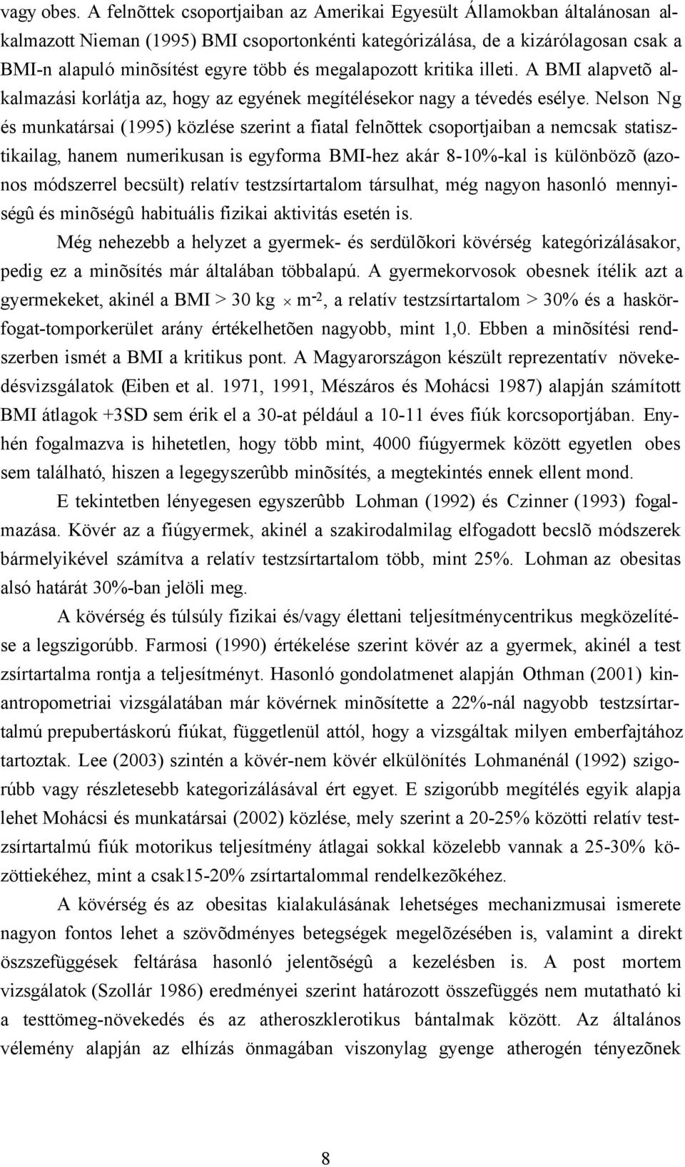 megalapozott kritika illeti. A BMI alapvetõ alkalmazási korlátja az, hogy az egyének megítélésekor nagy a tévedés esélye.