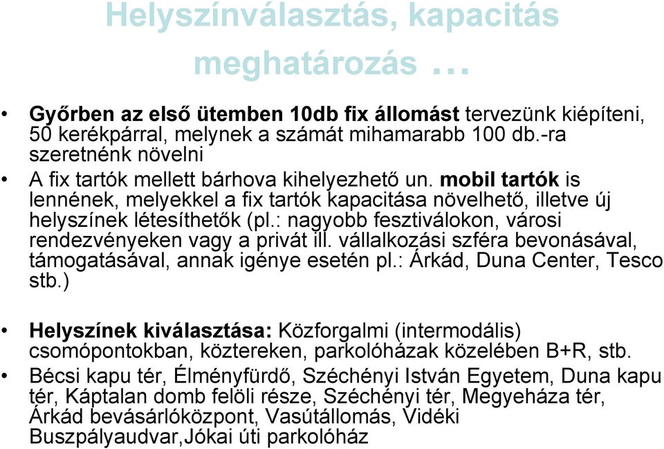 : nagyobb fesztiválokon, városi rendezvényeken vagy a privát ill. vállalkozási szféra bevonásával, támogatásával, annak igénye esetén pl.: Árkád, Duna Center, Tesco stb.