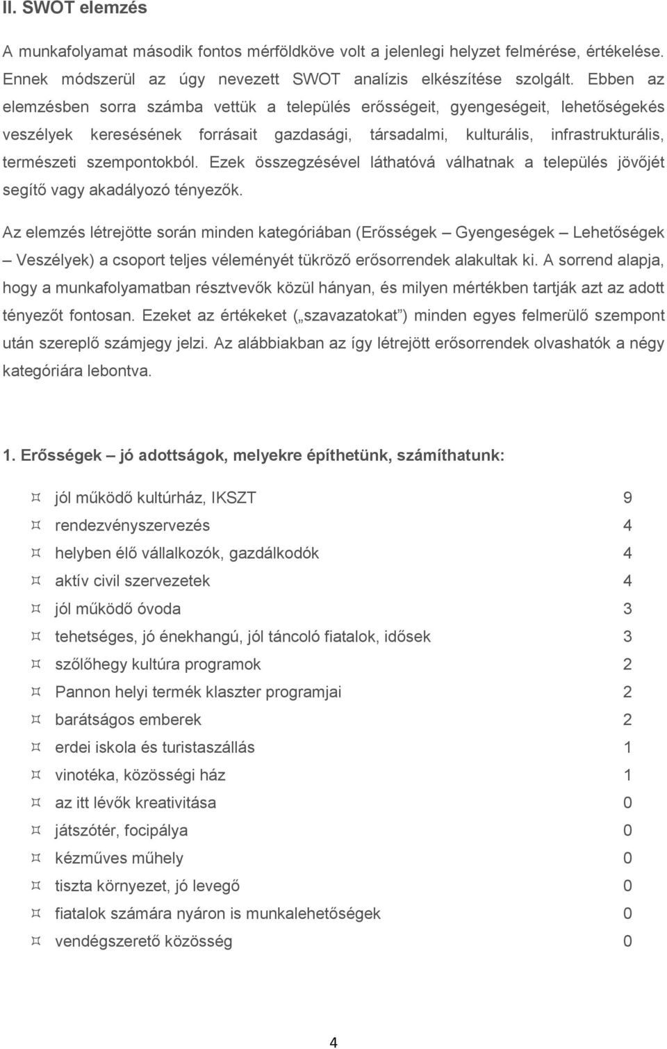 szempontokból. Ezek összegzésével láthatóvá válhatnak a település jövőjét segítő vagy akadályozó tényezők.