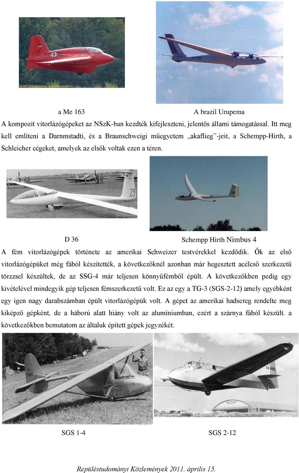 D 36 Schempp Hirth Nimbus 4 A fém vitorlázógépek története az amerikai Schweizer testvérekkel kezdődik.