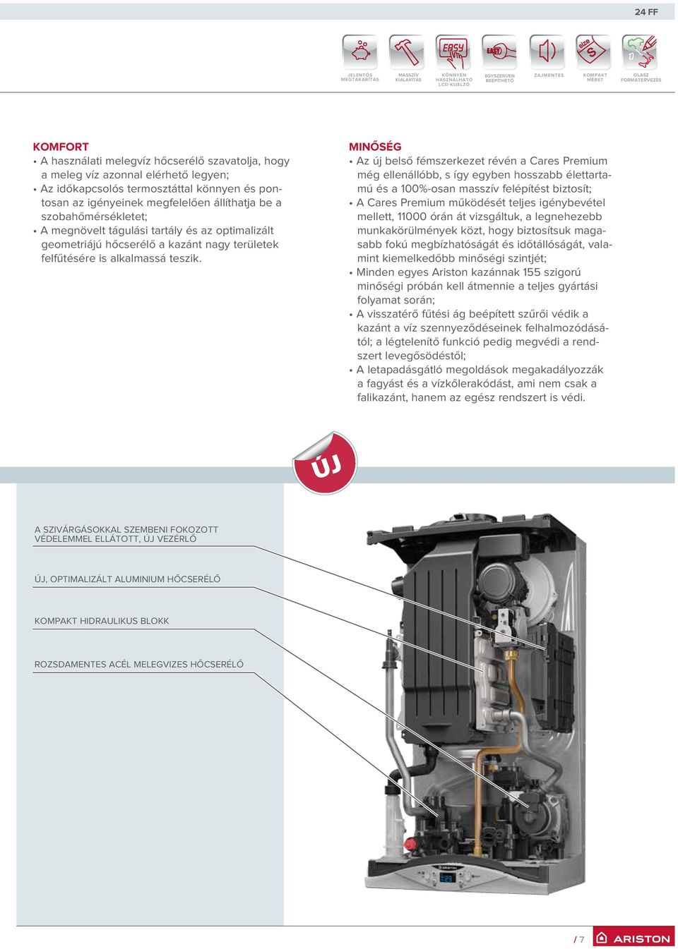 optimalizált geometriájú hőcserélő a kazánt nagy területek felfűtésére is alkalmassá teszik.