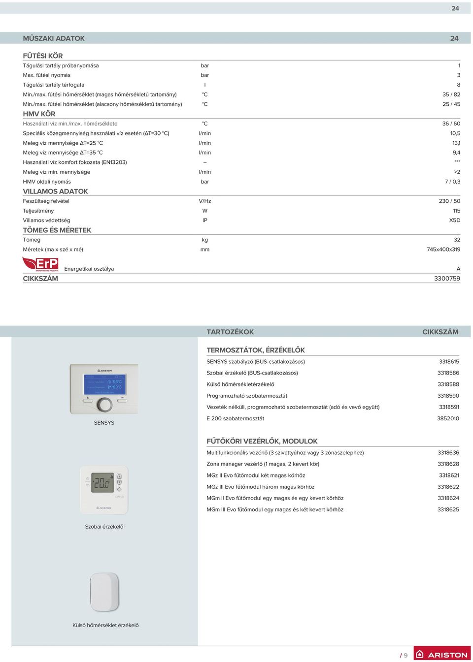 víz mennyisége T=25 C l/min 13,1 Meleg víz mennyisége T=35 C l/min 9,4 Használati víz komfort fokozata (EN13203) *** Meleg víz min.