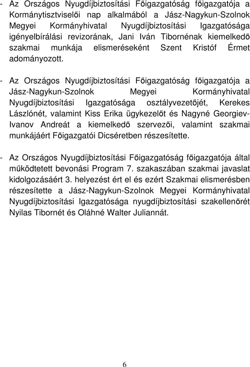 - Az Országos Nyugdíjbiztosítási Főigazgatóság főigazgatója a Jász-Nagykun-Szolnok Megyei Kormányhivatal Nyugdíjbiztosítási Igazgatósága osztályvezetőjét, Kerekes Lászlónét, valamint Kiss Erika