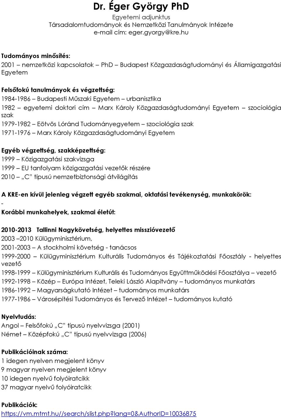 1982 egyetemi doktori cím Marx Károly Közgazdaságtudományi Egyetem szociológia szak 1979-1982 Eötvös Lóránd Tudományegyetem szociológia szak 1971-1976 Marx Károly Közgazdaságtudományi Egyetem Egyéb