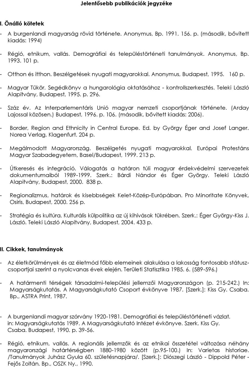 Segédkönyv a hungarológia oktatásához - kontrollszerkesztés. Teleki László Alapítvány, Budapest, 1995. p. 296. - Száz év. Az Interparlementáris Unió magyar nemzeti csoportjának története.