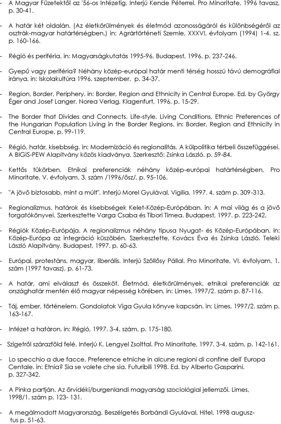 in: Magyarságkutatás 1995-96. Budapest, 1996. p. 237-246. - Gyepű vagy periféria? Néhány közép-európai határ menti térség hosszú távú demográfiai iránya. in: Iskolakultúra 1996. szeptember, p. 34-37.