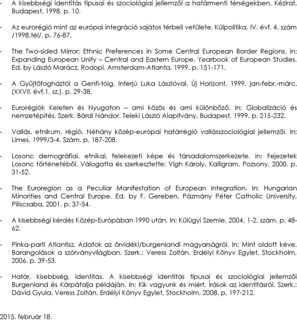 Yearbook of European Studies. Ed. by László Marácz. Rodopi, Amsterdam-Atlanta, 1999. p. 151-171. - A Gyűjtőfogháztól a Genfi-tóig. Interjú Luka Lászlóval. Új Horizont, 1999. jan-febr.-márc. (XXVII.