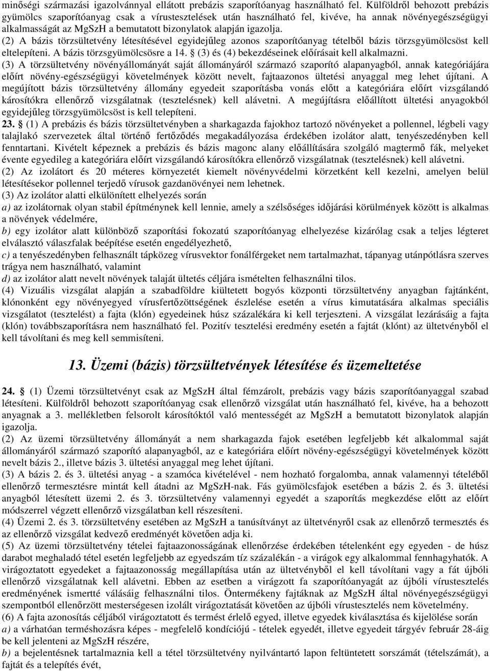 (2) A bázis törzsültetvény létesítésével egyidejűleg azonos szaporítóanyag tételből bázis törzsgyümölcsöst kell eltelepíteni. A bázis törzsgyümölcsösre a 14.