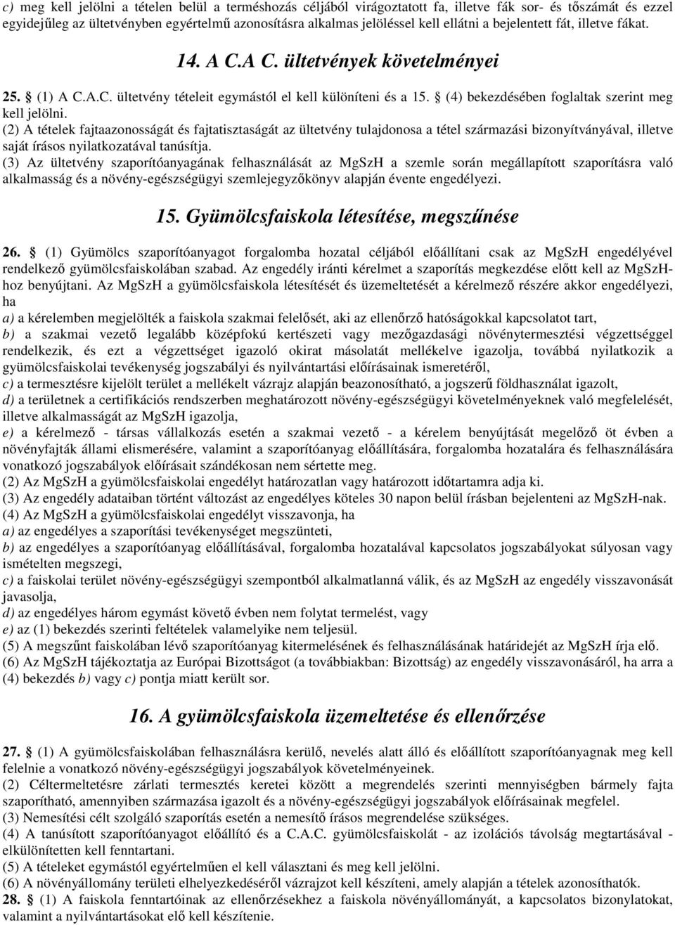 (2) A tételek fajtaazonosságát és fajtatisztaságát az ültetvény tulajdonosa a tétel származási bizonyítványával, illetve saját írásos nyilatkozatával tanúsítja.