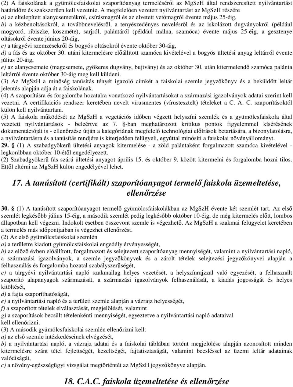 tenyészedényes nevelésről és az iskolázott dugványokról (például mogyoró, ribiszke, köszméte), sarjról, palántáról (például málna, szamóca) évente május 25-éig, a gesztenye oltásokról évente június