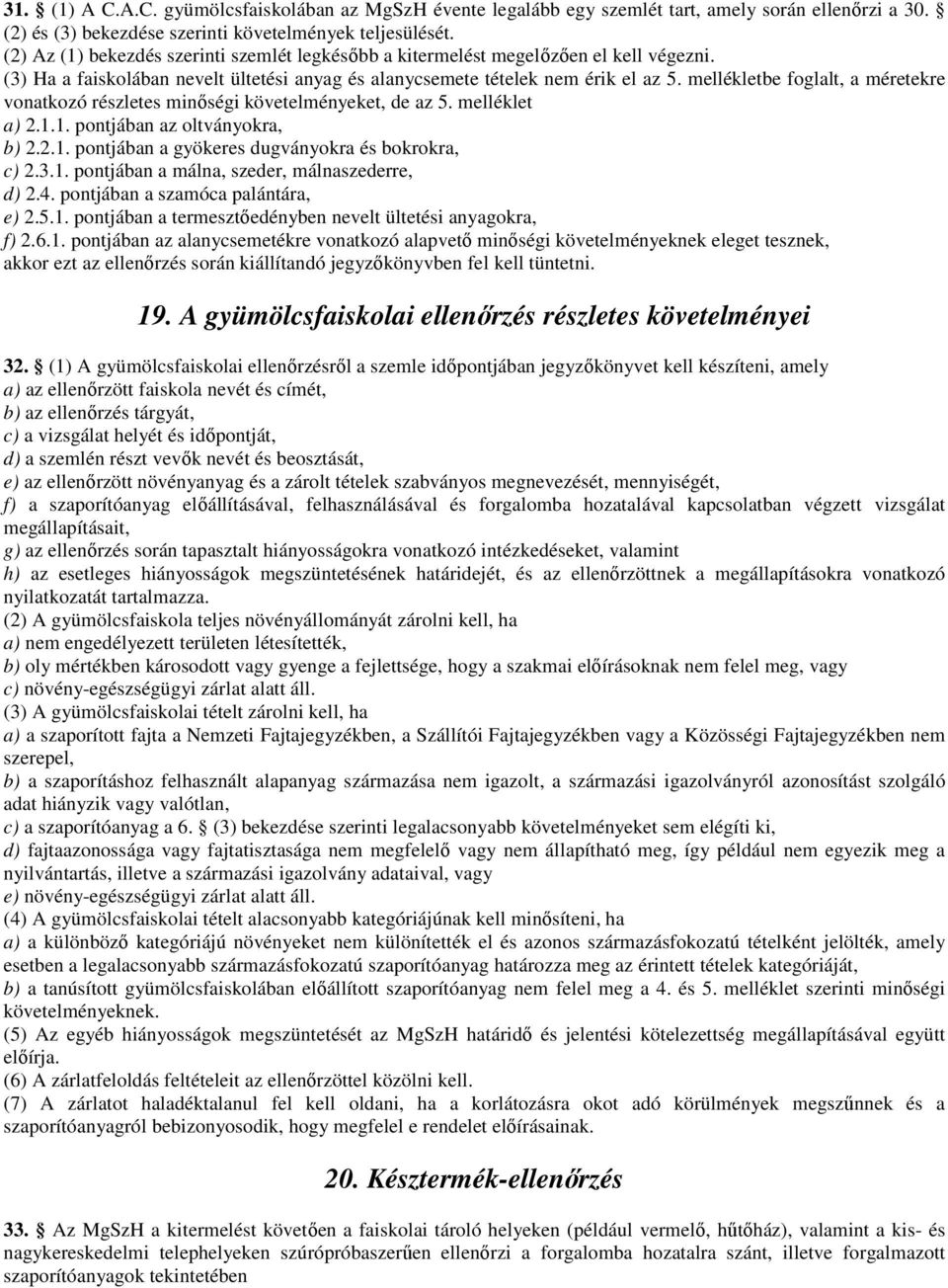 mellékletbe foglalt, a méretekre vonatkozó részletes minőségi követelményeket, de az 5. melléklet a) 2.1.1. pontjában az oltványokra, b) 2.2.1. pontjában a gyökeres dugványokra és bokrokra, c) 2.3.1. pontjában a málna, szeder, málnaszederre, d) 2.