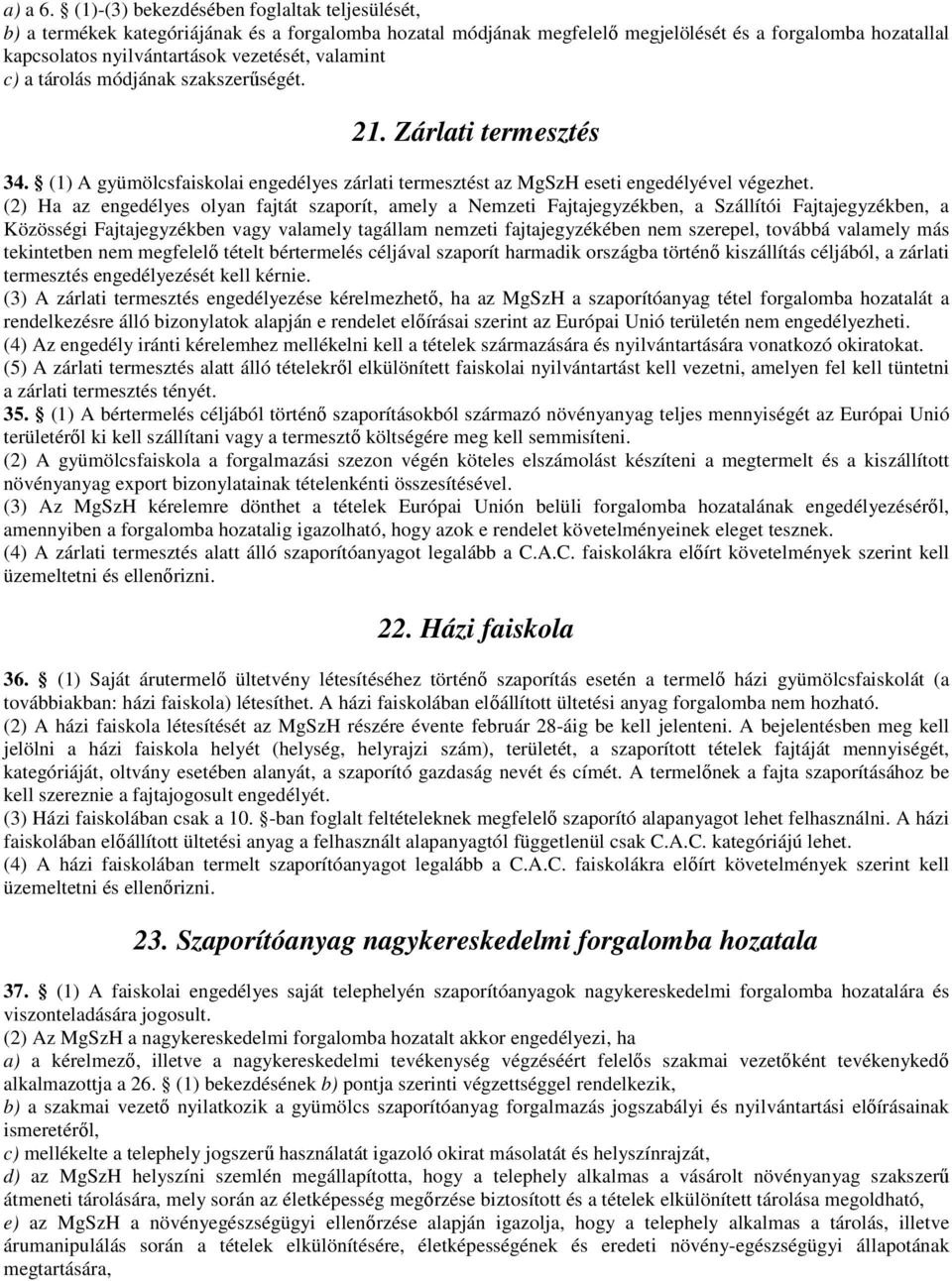 valamint c) a tárolás módjának szakszerűségét. 21. Zárlati termesztés 34. (1) A gyümölcsfaiskolai engedélyes zárlati termesztést az MgSzH eseti engedélyével végezhet.