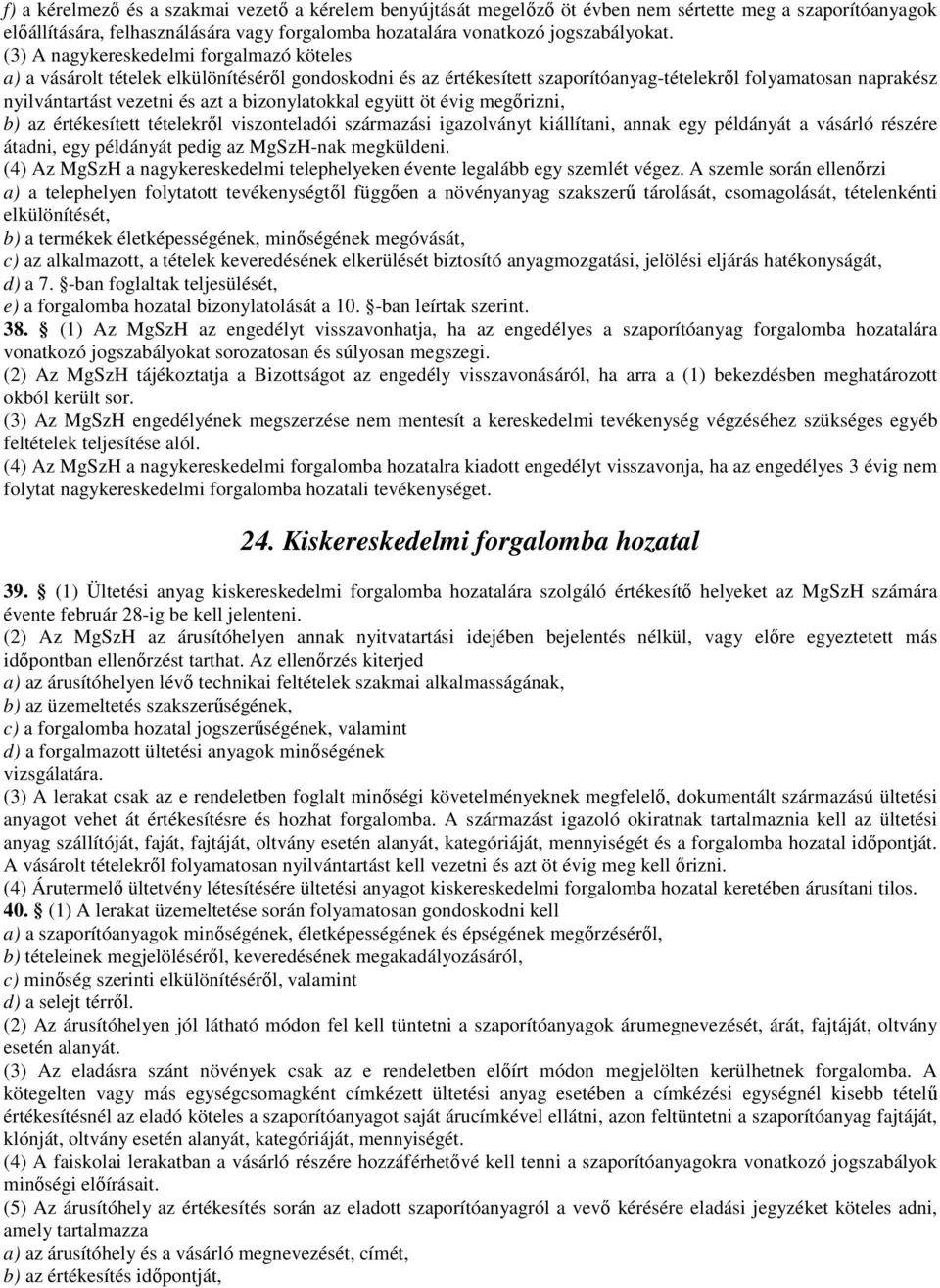 bizonylatokkal együtt öt évig megőrizni, b) az értékesített tételekről viszonteladói származási igazolványt kiállítani, annak egy példányát a vásárló részére átadni, egy példányát pedig az MgSzH-nak