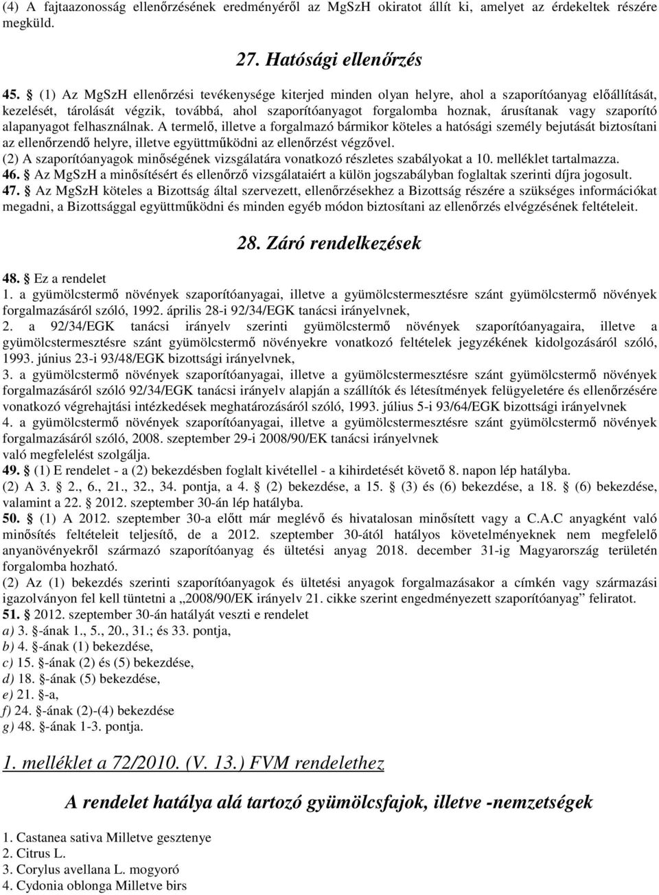 szaporító alapanyagot felhasználnak. A termelő, illetve a forgalmazó bármikor köteles a hatósági személy bejutását biztosítani az ellenőrzendő helyre, illetve együttműködni az ellenőrzést végzővel.