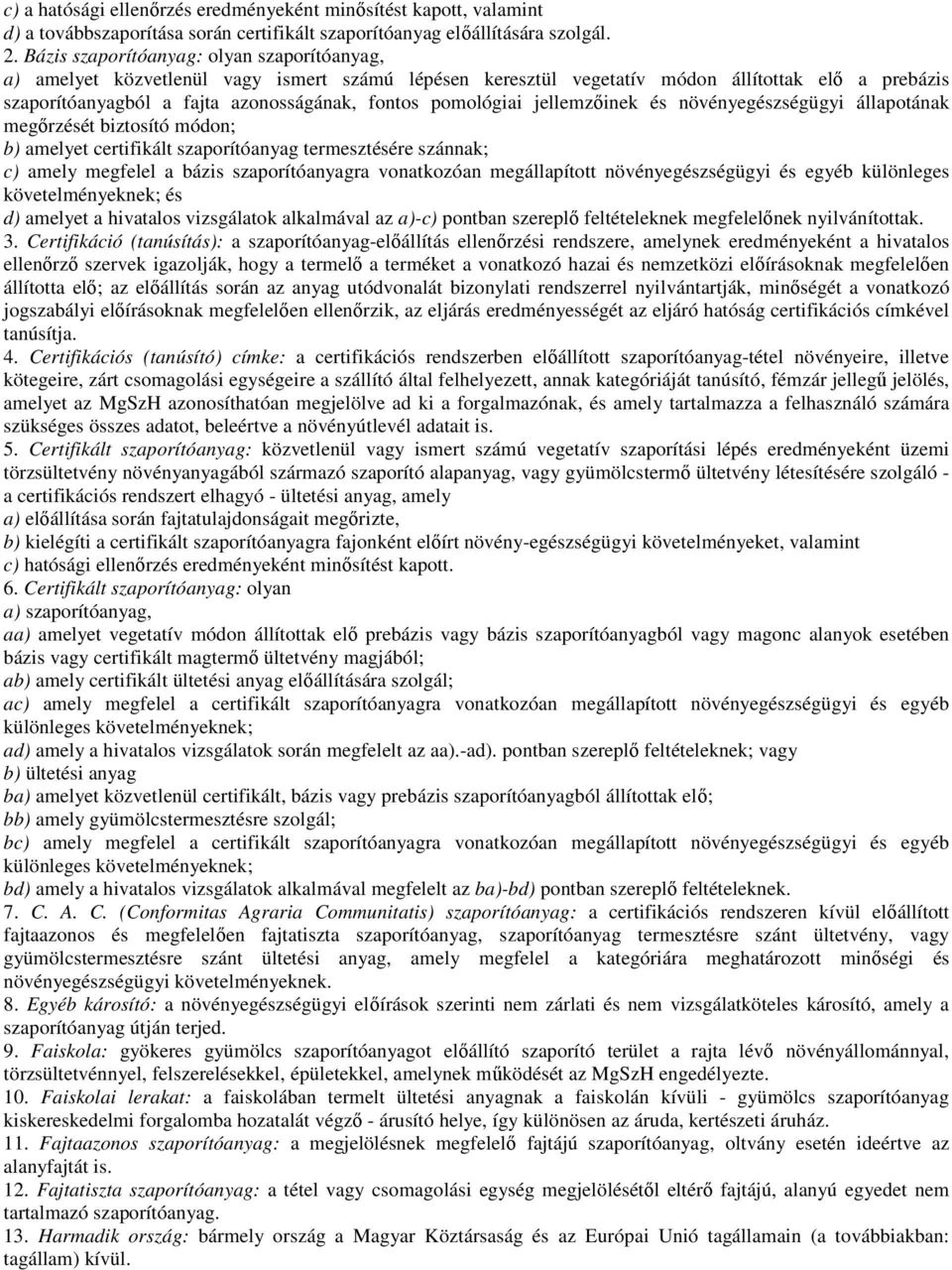 pomológiai jellemzőinek és növényegészségügyi állapotának megőrzését biztosító módon; b) amelyet certifikált szaporítóanyag termesztésére szánnak; c) amely megfelel a bázis szaporítóanyagra