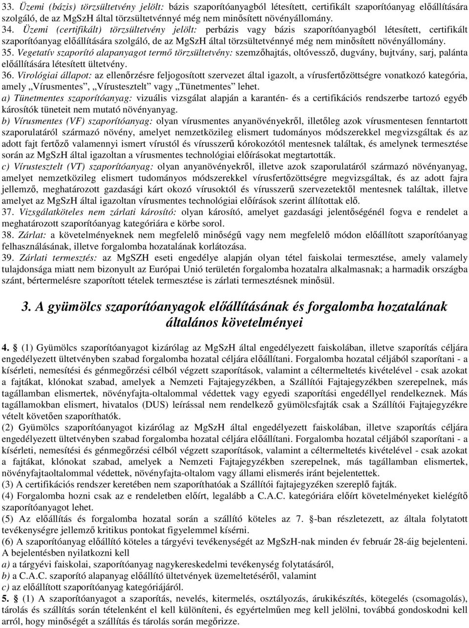 minősített növényállomány. 35. Vegetatív szaporító alapanyagot termő törzsültetvény: szemzőhajtás, oltóvessző, dugvány, bujtvány, sarj, palánta előállítására létesített ültetvény. 36.