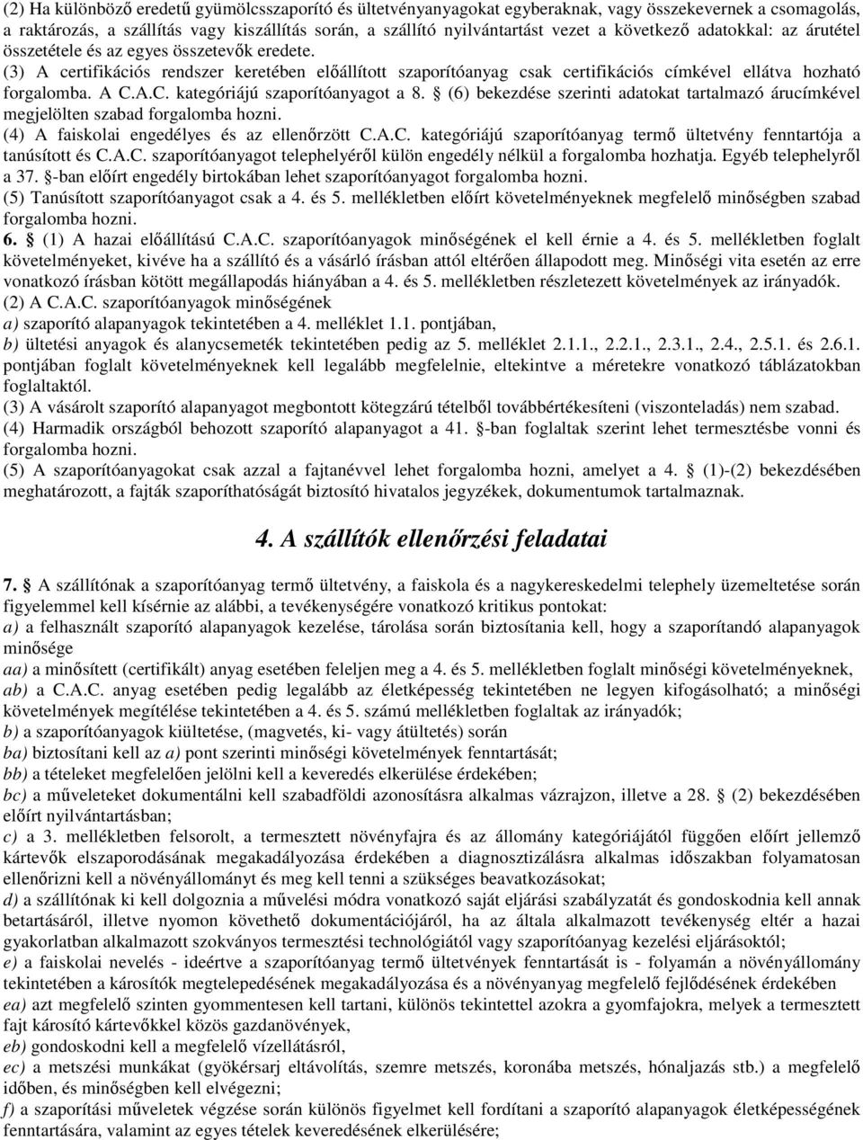 A C.A.C. kategóriájú szaporítóanyagot a 8. (6) bekezdése szerinti adatokat tartalmazó árucímkével megjelölten szabad forgalomba hozni. (4) A faiskolai engedélyes és az ellenőrzött C.A.C. kategóriájú szaporítóanyag termő ültetvény fenntartója a tanúsított és C.