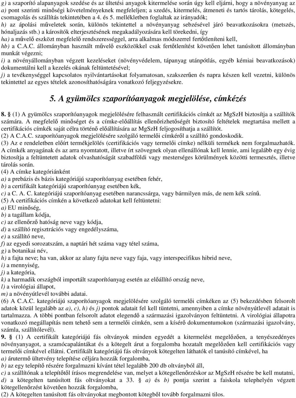 mellékletben foglaltak az irányadók; h) az ápolási műveletek során, különös tekintettel a növényanyag sebzésével járó beavatkozásokra (metszés, hónaljazás stb.