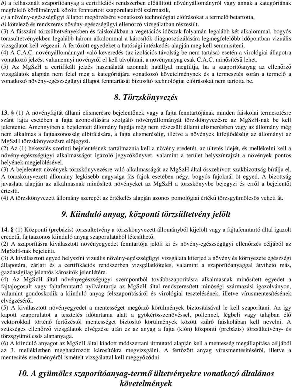 (3) A fásszárú törzsültetvényekben és faiskolákban a vegetációs időszak folyamán legalább két alkalommal, bogyós törzsültetvényekben legalább három alkalommal a károsítók diagnosztizálására