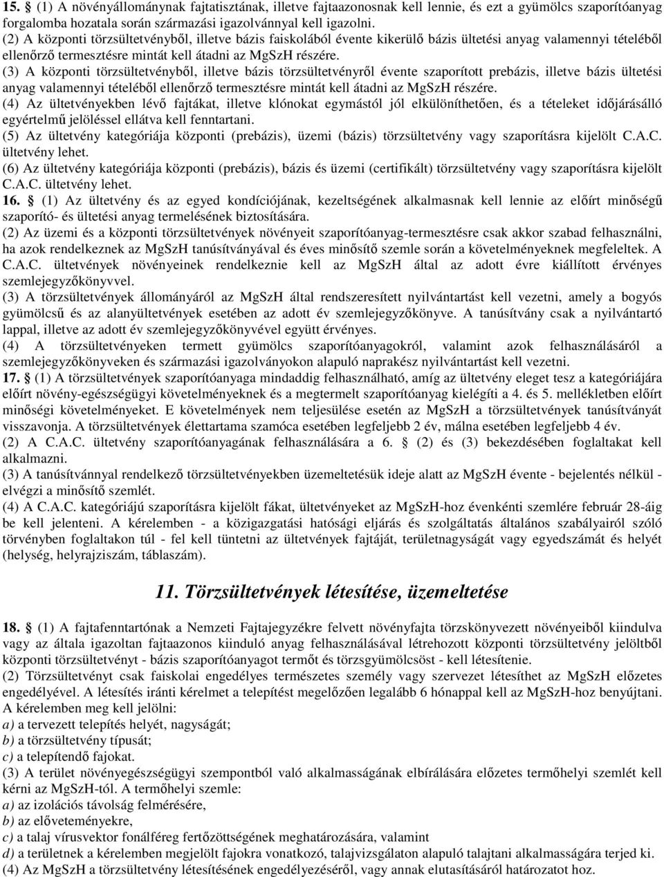 (3) A központi törzsültetvényből, illetve bázis törzsültetvényről évente szaporított prebázis, illetve bázis ültetési anyag valamennyi tételéből ellenőrző termesztésre mintát kell átadni az MgSzH