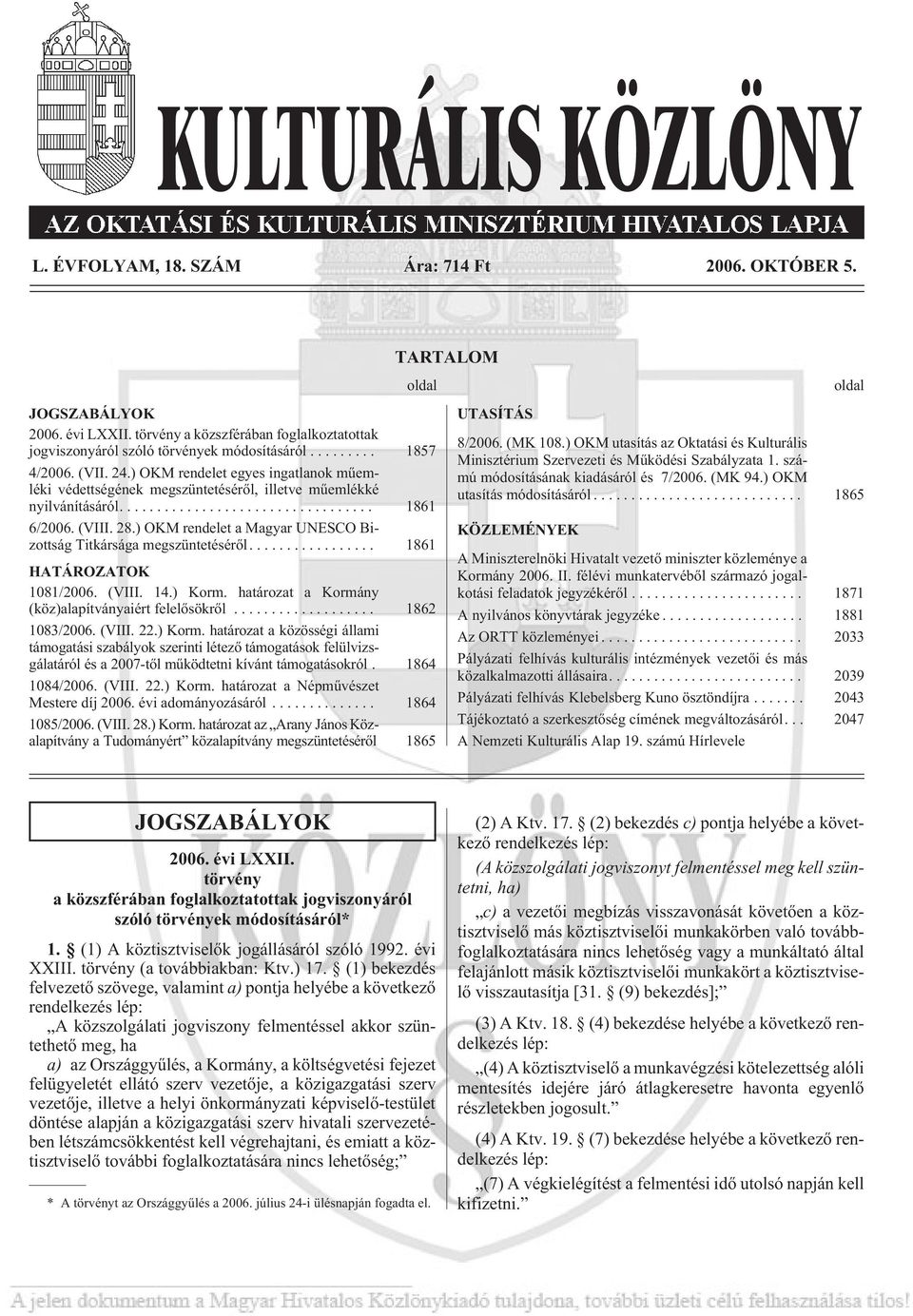 ) OKM rendelet a Magyar UNESCO Bizottság Titkársága megszüntetésérõl.... 1861 HATÁROZATOK 1081/2006. (VIII. 14.) Korm. határozat a Kormány (köz)alapítványaiért felelõsökrõl... 1862 1083/2006. (VIII. 22.