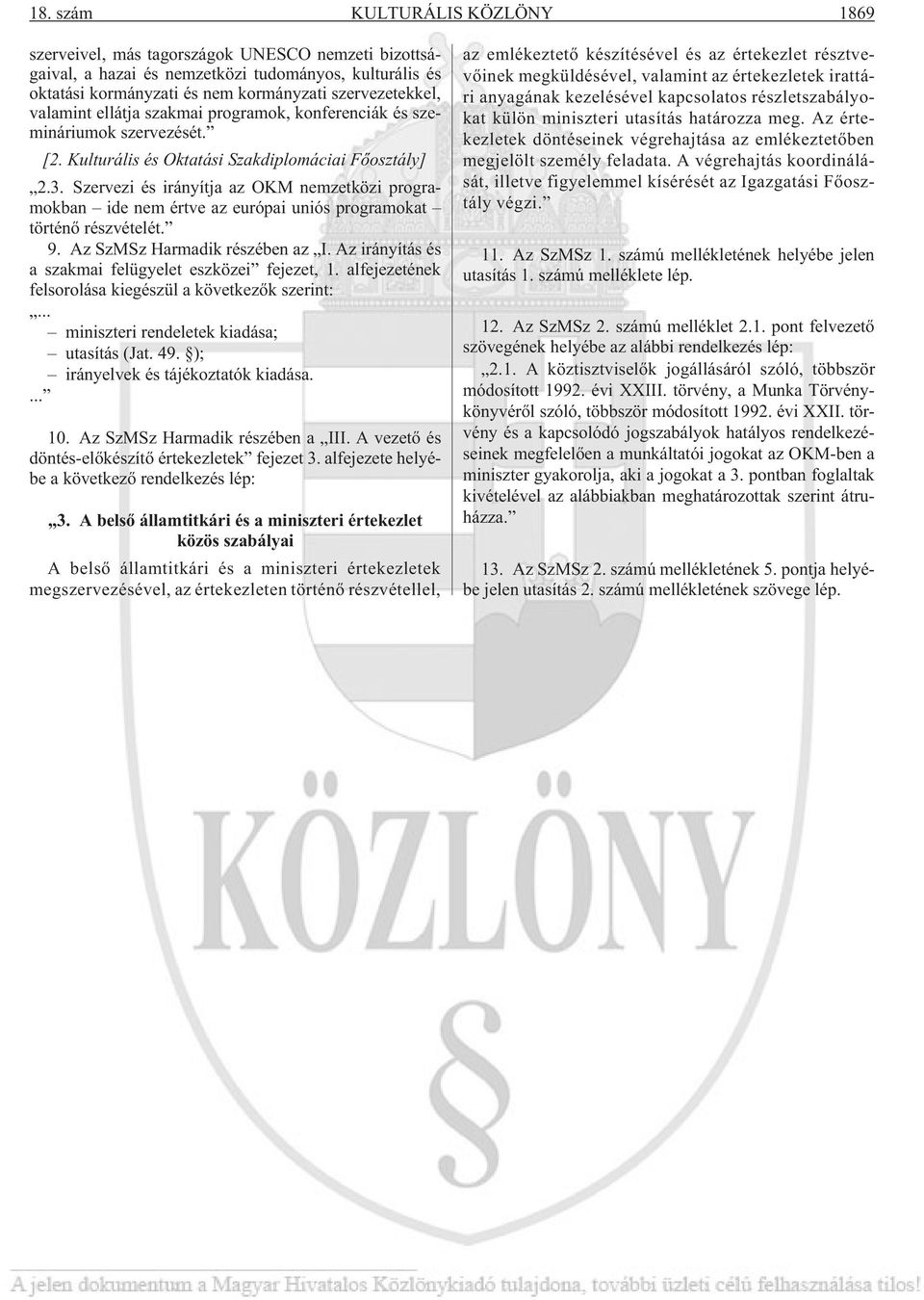 Szervezi és irányítja az OKM nemzetközi programokban ide nem értve az európai uniós programokat történõ részvételét. 9. Az SzMSz Harmadik részében az I.